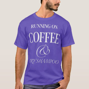KAFFE OCH DRY SHAMPOO Körs på diet T Shirt