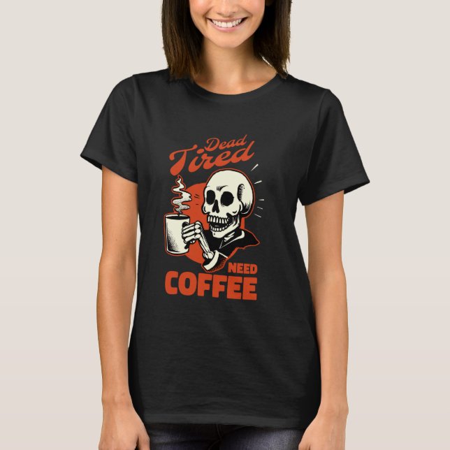 Kaffe Skeleton Dead Tired Need Coffee T Shirt (Framsida)