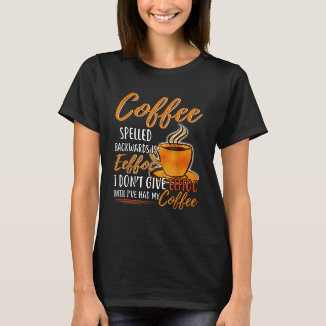 Kaffe som spolas bakåt är Eeffoc jag inte Ge Eef T Shirt (Framsida)