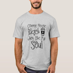 Kaffe, svart precis som min själ. t shirt