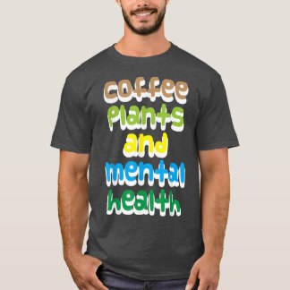 Kaffe, växter och psykisk hälsa t shirt