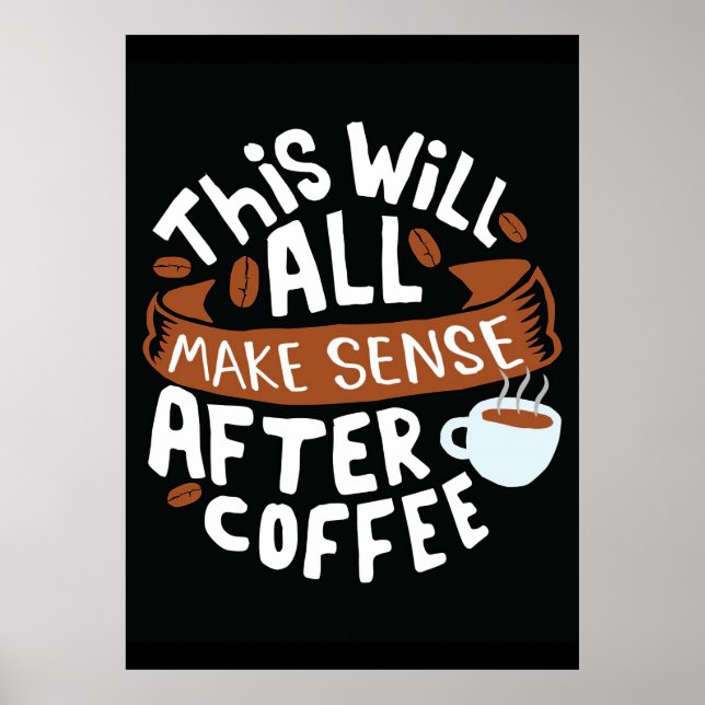 Kaffeälskare Allt blir vettigt med kaffe Poster (Framsidan)