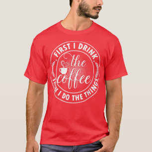 Kaffeälskare Först Dricker Jag Kaffet Sedan Gör Ja T Shirt