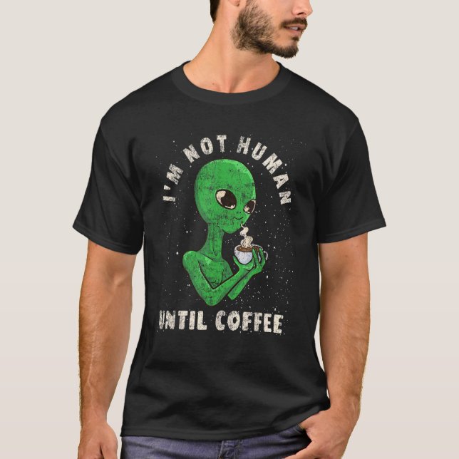 Kaffee   Alien skämt   Jag är inte människa förrän T Shirt (Framsida)