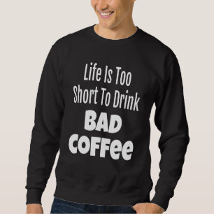 Kaffelivet är för Kort för att dricka dåligt kaffe Lång Ärmad Tröja
