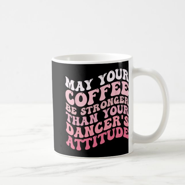 Kaffet är starkare än din dansares attityder kaffemugg (Höger)