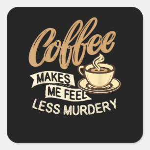Kaffet Får Mig Att Känna Mig Mindre Mördare Fyrkantigt Klistermärke