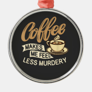 Kaffet Får Mig Att Känna Mig Mindre Mördare Julgransprydnad Metall