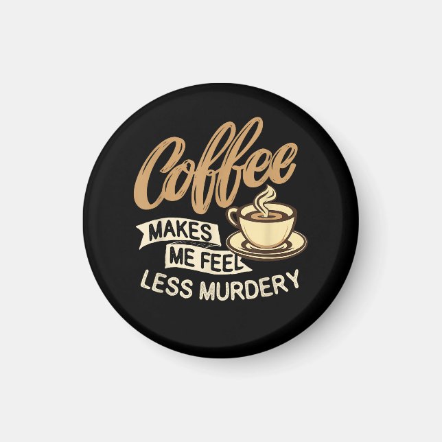 Kaffet Får Mig Att Känna Mig Mindre Mördare Magnet (Framsidan)