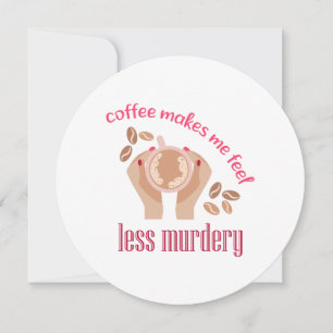 Kaffet får mig att känna mig mindre mördarmässig r inbjudningar