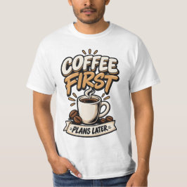 Kaffet Först Planer Senare T Shirt