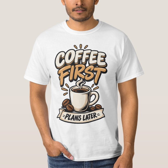 Kaffet Först Planer Senare T Shirt (Framsida)