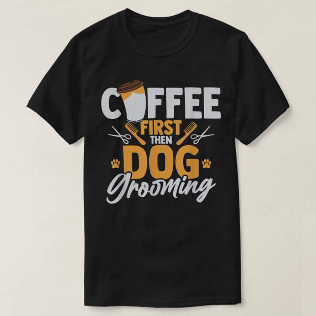Kaffet först sedan hundtrimning Husdjur Trim Caffe T Shirt (Design framsida)