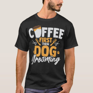 Kaffet först sedan hundtrimning Husdjur Trim Caffe T Shirt