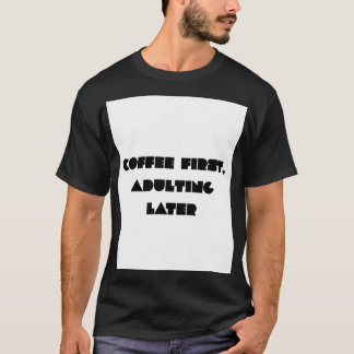 Kaffet först, vuxenliv senare Rolig kaffekärlek Ty T Shirt