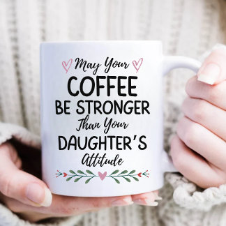 Kaffet kan vara starkare än din dotter. kaffemugg
