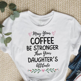 Kaffet kan vara starkare än din dotter. t shirt