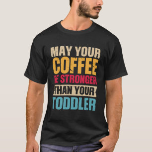 Kaffet kan vara starkare än din Småbarn-hals T Shirt