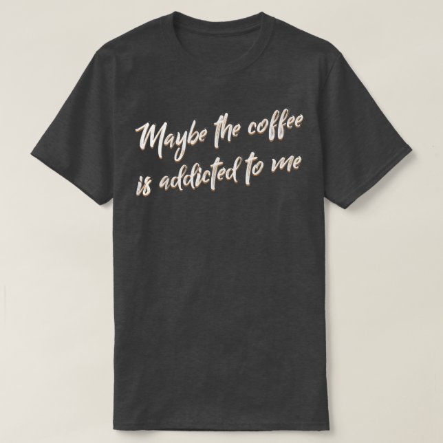 Kaffet kanske är Beroende för mig Barista T Shirt (Design framsida)