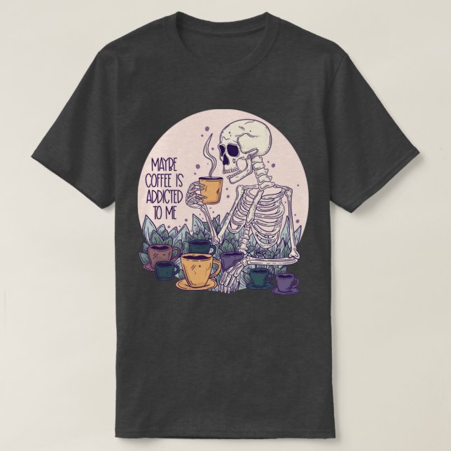 Kaffet kanske är beroende för mitt skelett t shirt (Design framsida)