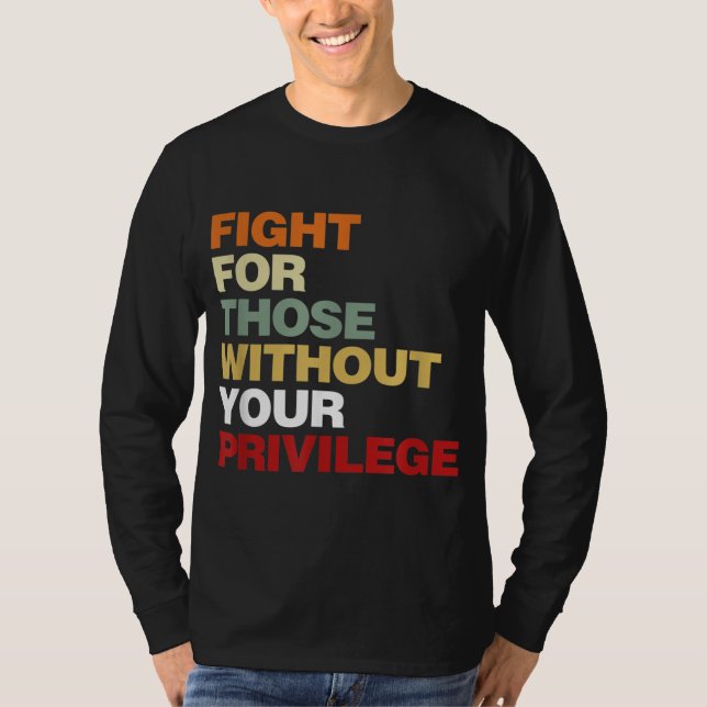 Kamp för dem som inte har er privilegierade Höger T Shirt (Framsida)