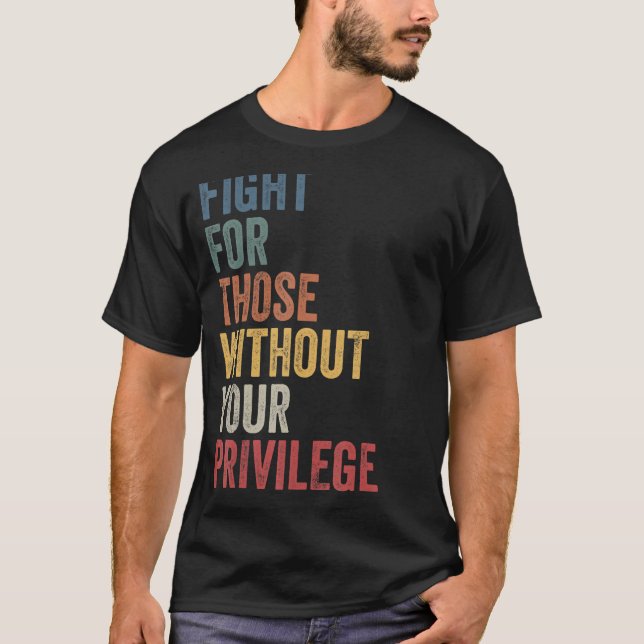 Kamp för dem som inte har er privilegierade Höger T Shirt (Framsida)