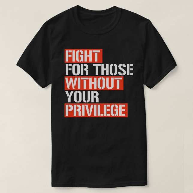 Kamp för dem utan ditt privilegiemärke t shirt (Design framsida)