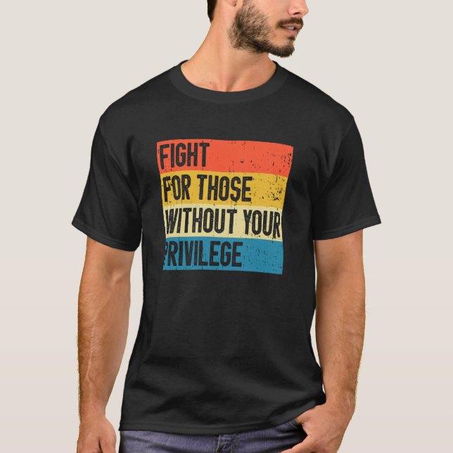 Kämpa för dem som inte har din förmån t shirt (Framsida)