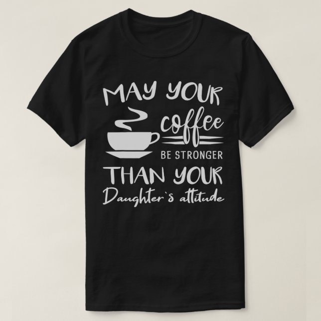 Kan din kaffe vara starkare än döttrarna Attitud T Shirt (Design framsida)