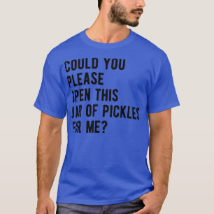 Kan du öppna burk av plockar åt mig? t shirt