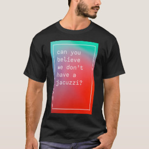 Kan du tro att vi inte har en Jacuzzi Kanye Väster T Shirt