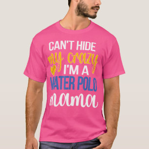 Kan inte Gömma min galning... Jag är en Vatten Pol T Shirt
