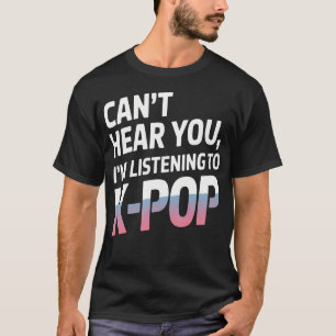 Kan inte höra dig JAG LYSSNAR PÅ K-Pop-musik T Shirt
