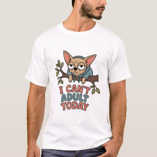Kan inte vara vuxen idag Chihuahua T Shirt