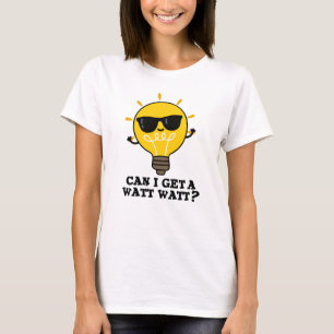 Kan jag få en Watt Watt FUNNY Science Bulb Pun? T Shirt