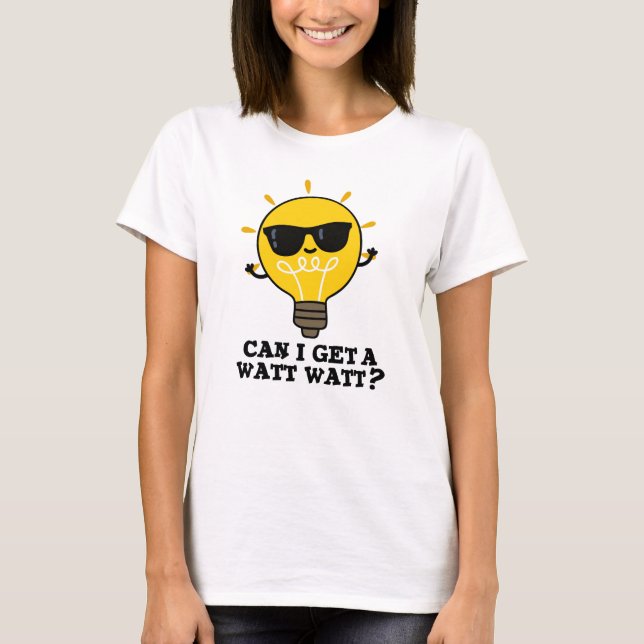Kan jag få en Watt Watt FUNNY Science Bulb Pun? T Shirt (Framsida)