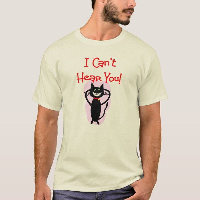 "Kan jag inte höra dig! ",--Uppsluppna kattgåvor Tee Shirt (Framsida)