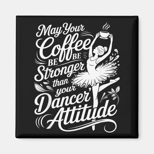Kan Kaffe Vara Starkare Än Dansares Attityd Roligt Magnet (Framsidan)