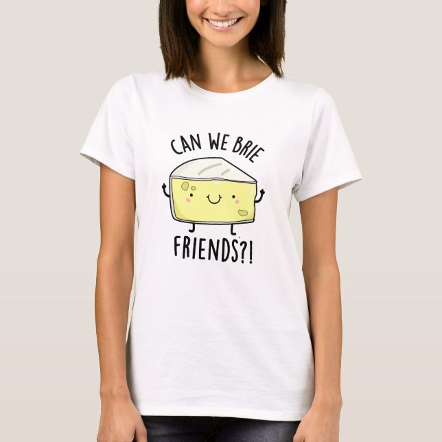 Kan vi Brie Friends Funny Cheese Pun T Shirt (Framsida)