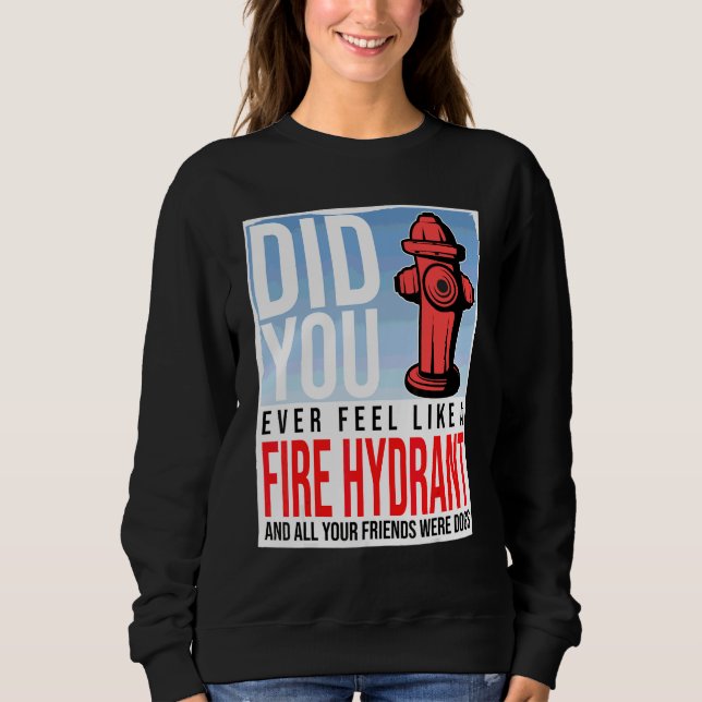 Kände du dig någonsin som en brandhydrant dina vän t shirt (Framsida)