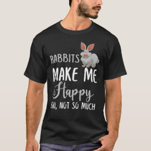 Kaniner gör mig Lycklig till dig, inte så mycket T Shirt