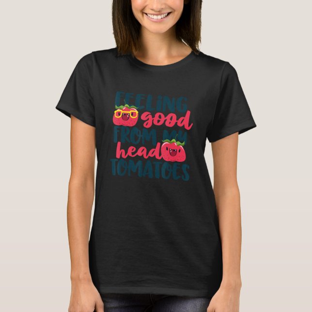 Känn Bra från mina huvudtomater T Shirt (Framsida)