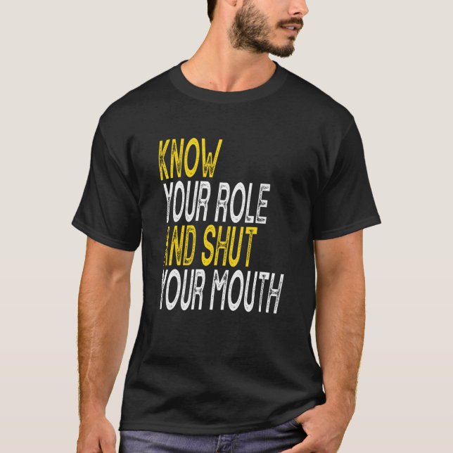 Känn din roll och stäng munnen t shirt (Framsida)