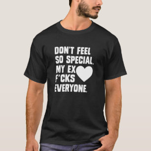 Känn inte så Speciell. Min ex F...Cks All App T Shirt