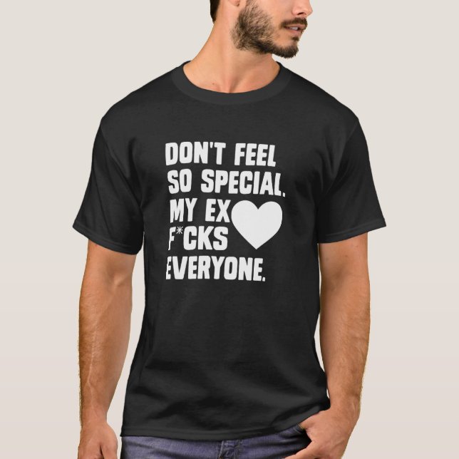 Känn inte så Speciell. Min ex F...Cks All App T Shirt (Framsida)