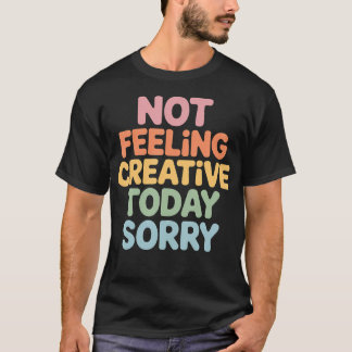 Känner mig inte kreativ idag ledsen konstnärstrött t shirt