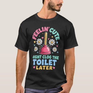 Känner mig söt kan stoppa toaletten senare Rollig T Shirt