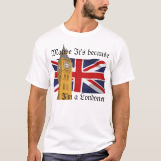 Kanske är det därför att I-förmiddagen en Londoner T Shirt