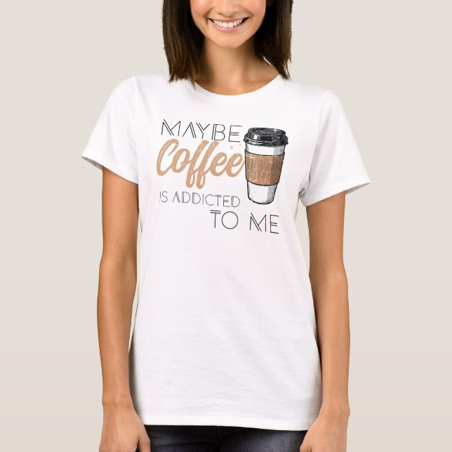 Kanske är kaffe beroende av mig t shirt (Framsida)