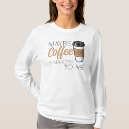 Kanske är kaffe beroende av mig t shirt